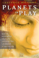 Planets in Play: How to Reimagine Your Life Through the Language of Astrology