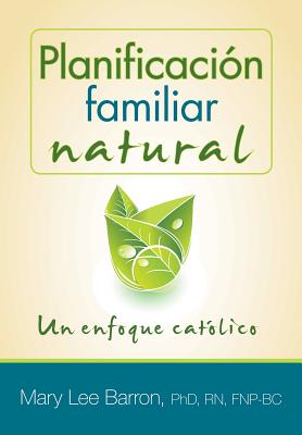 Planificacion Familiar Natural: Un Enfoque Catolico - Barron, Mary Lee, PhD, Aprn