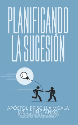 Planificando la Sucesi?n: La Necesidad Que Los L?deres Deben Abordar - Stanko, John, and Wenyika, Reggies (Foreword by), and Herrera F, Yair (Translated by)