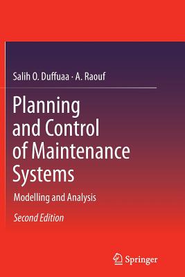 Planning and Control of Maintenance Systems: Modelling and Analysis - Duffuaa, Salih O, and Raouf, A