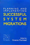Planning and Implementing Successful System Migrations - Muirhead, Graeme