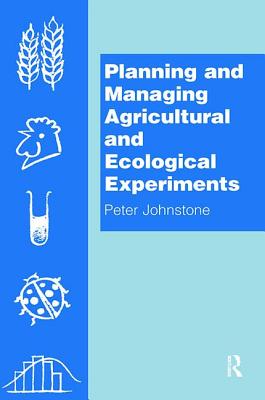 Planning and Managing Agricultural and Ecological Experiments - Johnstone, Peter