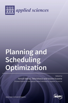 Planning and Scheduling Optimization - Yalaoui, Farouk (Guest editor), and Arbaoui, Taha (Guest editor), and Ouazene, Yassine (Guest editor)