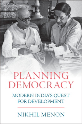 Planning Democracy: Modern India's Quest for Development - Menon, Nikhil