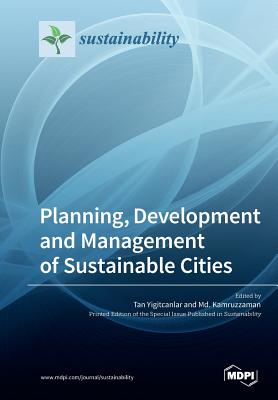 Planning, Development and Management of Sustainable Cities - Yigitcanlar, Tan (Guest editor), and Kamruzzaman, MD (Guest editor)