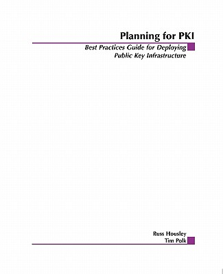 Planning for Pki: Best Practices Guide for Deploying Public Key Infrastructure - Housley, Russ, and Polk, Tim