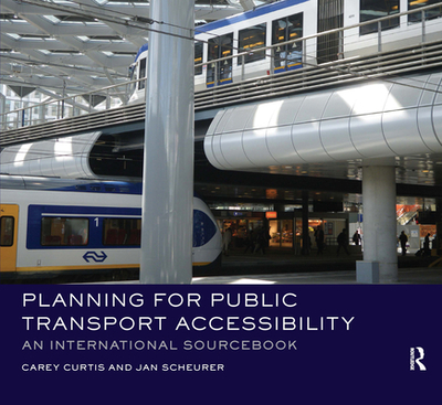 Planning for Public Transport Accessibility: An International Sourcebook - Curtis, Carey, and Scheurer, Jan