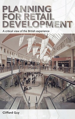 Planning for Retail Development: A Critical View of the British Experience - Guy, Clifford
