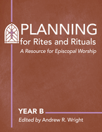 Planning for Rites and Rituals: A Resource for Episcopal Worship: Year B