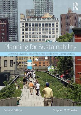 Planning for Sustainability: Creating Livable, Equitable and Ecological Communities - Wheeler, Stephen