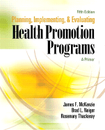 Planning, Implementing, and Evaluating Health Promotion Programs: A Primer - McKenzie, James F, and Neiger, Brad L, and Thackeray, Rosemary
