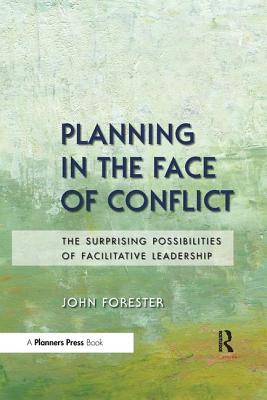 Planning in the Face of Conflict: The Surprising Possibilities of Facilitative Leadership - Forester, John