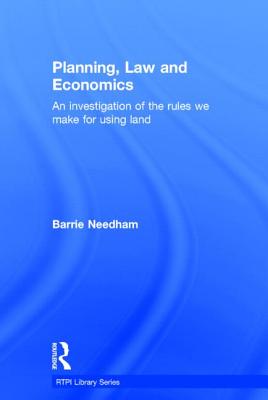 Planning, Law and Economics: The Rules We Make for Using Land - Needham, Barrie