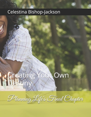 Planning Life's Final Chapter: Creating Your Own Destiny - Bishop-Jackson, Celestina