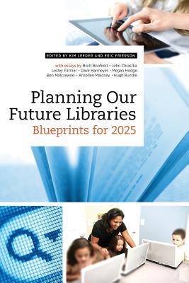 Planning Our Future Libraries: Blueprints for 2025 - Leeder, Kim (Editor), and Frierson, Eric (Editor)