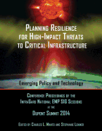 Planning Resilience for High-Impact Threats to Critical Infrastructure: Conference Proceedings InfraGard National EMP SIG Sessions at the 2014 Dupont Summit