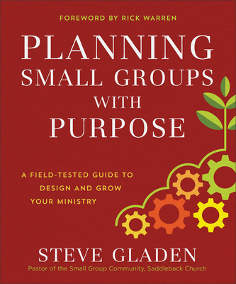 Planning Small Groups with Purpose: A Field-Tested Guide to Design and Grow Your Ministry - Gladen, Steve, and Warren, Rick, Dr., Min (Foreword by)