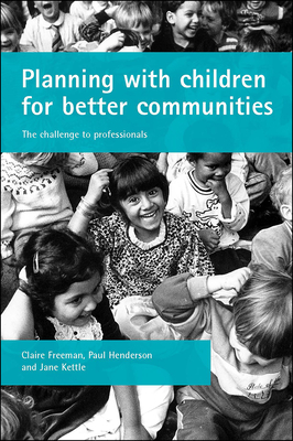 Planning with Children for Better Communities: The Challenge to Professionals - Freeman, Claire, and Henderson, Paul, and Kettle, Jane