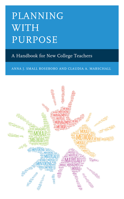 Planning with Purpose: A Handbook for New College Teachers - Small Roseboro, Anna J, and Marschall, Claudia A