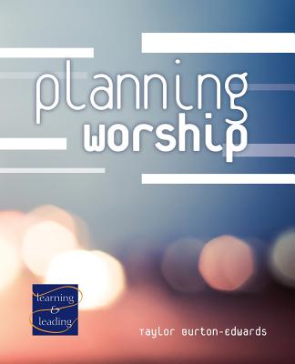 Planning Worship: A Lay Servant Ministries Advanced Course - Burton-Edwards, Taylor