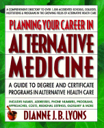 Planning Your Career in Alternative Medicine: A Guide to Degree and Certificate Programs in Alternative Health Care