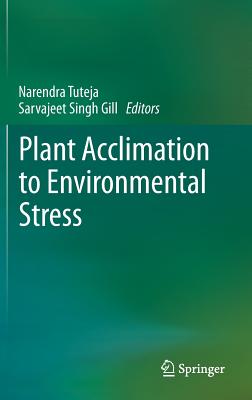 Plant Acclimation to Environmental Stress - Tuteja, Narendra (Editor), and Sarvajeet Singh, Gill (Editor)