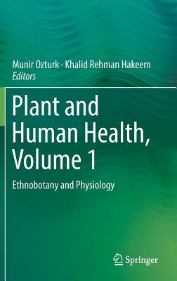 Plant and Human Health, Volume 1: Ethnobotany and Physiology - Ozturk, Munir (Editor), and Hakeem, Khalid Rehman (Editor)