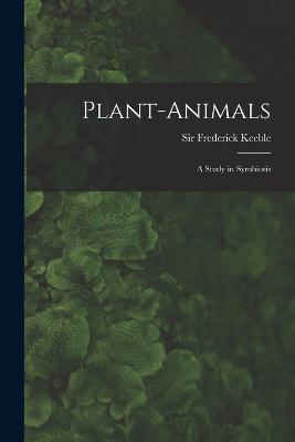 Plant-animals; a Study in Symbiosis - Keeble, Frederick