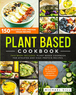 Plant Based Cookbook: 150 Delicious High-Protein Vegan Recipes to Improve Athletic Performance + 28 Days Meal Plan. 2 Books in 1: Plant Based Cookbook for Athletes and High-Protein Recipes.