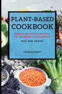 Plant-Based Cookbook: Mouth-Watering Recipes to Increase Your Energy - Rice and Grains