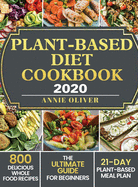 Plant-Based Diet Cookbook 2020: The Ultimate Guide for Beginners with 800 Delicious Whole Food Recipes and 21-Day Plant-Based Meal Plan