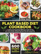 Plant Based Diet Cookbook: A Complete Collection of 600 Plant-Based Recipes to Cook Healthy, Quick and Easy Vegan Meals at Home. With Tips on How to Start and Keep the New Eating Plan