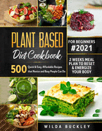 Plant Based Diet Cookbook for Beginners: 500 Quick & Easy, Affordable Recipes that Novice and Busy People Can Do - 2 Weeks Meal Plan to Reset and Energize Your Body