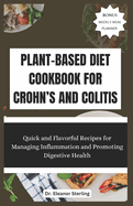 Plant-Based Diet Cookbook for Crohn's and Colitis: Quick and Flavorful Recipes for Managing Inflammation and Promoting Digestive Health
