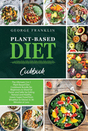 Plant-Based Diet Cookbook: The Ultimate 2 in 1 Plant-Based Diet Cookbook Bundle for Beginners to Shed Fat Faster and Safer by Eating Natural and Healthy Green Super Food from Breakfast to Dinner in 30 Minutes or Less