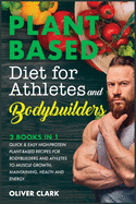 Plant-Based Diet for Athletes and Bodybuilders: Quick and Easy High-Protein Plant-Based Recipes for Bodybuilders and Athletes To Muscle Growth, Maintaining, Health and Energy.