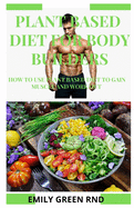 Plant Based Diet for Body Builders: How to use plant based diet to gain muscle and work out