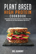 Plant Based High Protein Cookbook: 100 Delicious Vegan Recipes for Athletes to Build Muscle Mass Maintain Excellent Fitness and Improve your Lifestyle