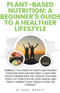 Plant-Based Nutrition: A Beginner's Guide to a Healthier Lifestyle