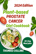 Plant Based Prostate Cancer Diet Cookbook: Comprehensive Plant-Based Recipes and Nutrition Guide for Prostate Health and Cancer Prevention