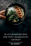 Plant-Based Recipes for Type 1 Diabetes on a Budget: Delicious & Affordable Meals for Managing Type 1 Diabetes with Plant-Powered Goodness