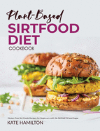 Plant-based Sirtfood Diet Cookbook: Gluten-Free Sirt Foods Recipes for Beginners with No Refined Oil and Sugar