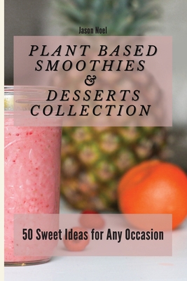 Plant Based Smoothies & Desserts Collection: Plant Based Smoothies & Desserts Collection - Noel, Jason