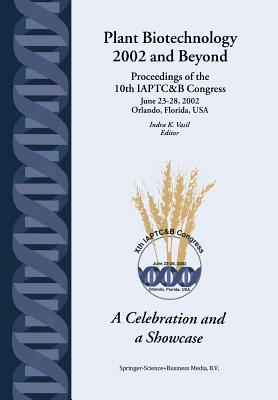 Plant Biotechnology 2002 and Beyond: Proceedings of the 10th IAPTC&B Congress June 23-28, 2002 Orlando, Florida, U.S.A. - Vasil, Indra K. (Editor)