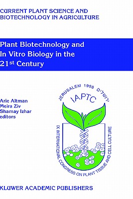 Plant Biotechnology and in Vitro Biology in the 21st Century: Proceedings of the Ixth International Congress of the International Association of Plant Tissue Culture and Biotechnology Jerusalem, Israel, 14-19 June 1998 - Altman, Arie (Editor), and Ziv, Meira (Editor), and Izhar, Shamay (Editor)