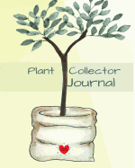 Plant Collector Journal: Notebook for Garden Organization & Planning - Gardening Planner with Lined Pages for Notes & Data For Seeding, Planting & Growing