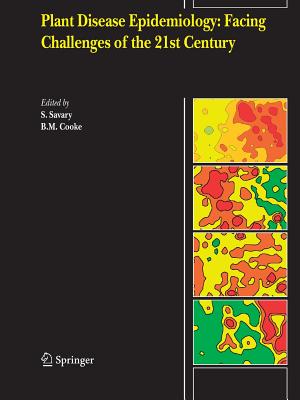 Plant Disease Epidemiology: Facing Challenges of the 21st Century: Under the aegis of an International Plant Disease Epidemiology Workshop held at Landernau, France, 10-15th April, 2005 - Savary, S. (Editor), and Cooke, B.M. (Editor)