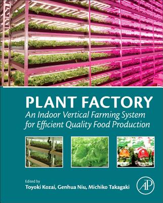 Plant Factory: An Indoor Vertical Farming System for Efficient Quality Food Production - Kozai, Toyoki (Editor), and Niu, Genhua (Editor), and Takagaki, Michiko (Editor)