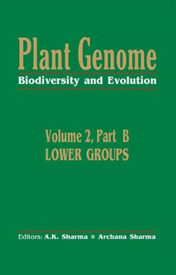 Plant Genome: Biodiversity and Evolutionvol. 2, Part B: Lower Groups - Sharma, A K (Editor)