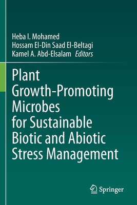 Plant Growth-Promoting Microbes for Sustainable Biotic and Abiotic Stress Management - Mohamed, Heba I. (Editor), and El-Beltagi, Hossam El-Din Saad (Editor), and Abd-Elsalam, Kamel A. (Editor)